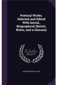 Poetical Works. Selected and Edited With Introd., Biographical Sketch, Notes, and a Glossary