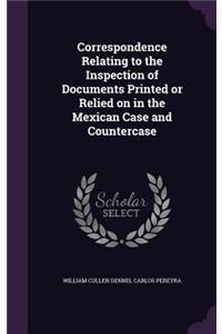 Correspondence Relating to the Inspection of Documents Printed or Relied on in the Mexican Case and Countercase