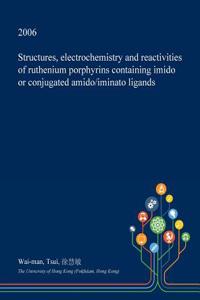 Structures, Electrochemistry and Reactivities of Ruthenium Porphyrins Containing Imido or Conjugated Amido/Iminato Ligands