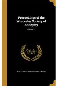 Proceedings of the Worcester Society of Antiquity; Volume 13