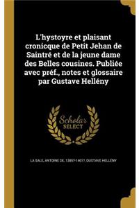 L'Hystoyre Et Plaisant Cronicque de Petit Jehan de Saintre Et de La Jeune Dame Des Belles Cousines. Publiee Avec Pref., Notes Et Glossaire Par Gustave Helleny