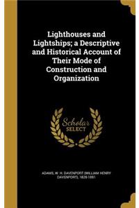 Lighthouses and Lightships; a Descriptive and Historical Account of Their Mode of Construction and Organization