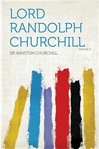 LORD RANDOLPH CHURCHILL; VOLUME 2