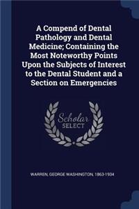 A Compend of Dental Pathology and Dental Medicine; Containing the Most Noteworthy Points Upon the Subjects of Interest to the Dental Student and a Section on Emergencies