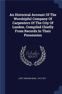 An Historical Account Of The Worshipful Company Of Carpenters Of The City Of London. Compiled Chiefly From Records In Their Possession