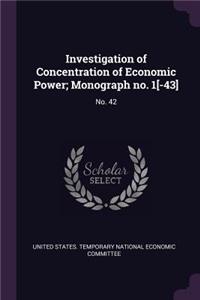 Investigation of Concentration of Economic Power; Monograph no. 1[-43]