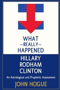 What Really Happened Hillary Rodham Clinton: An Astrological and Prophectic Assessment