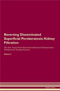 Reversing Disseminated Superficial Porokeratosis: Kidney Filtration The Raw Vegan Plant-Based Detoxification & Regeneration Workbook for Healing Patients. Volume 5