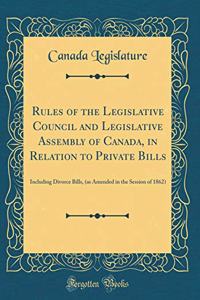 Rules of the Legislative Council and Legislative Assembly of Canada, in Relation to Private Bills
