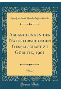 Abhandlungen Der Naturforschenden Gesellschaft Zu GÃ¶rlitz, 1901, Vol. 23 (Classic Reprint)
