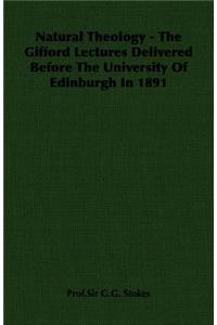 Natural Theology - The Gifford Lectures Delivered Before the University of Edinburgh in 1891