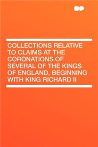 Collections Relative to Claims at the Coronations of Several of the Kings of England, Beginning with King Richard II