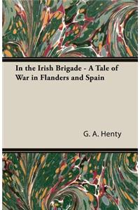 In the Irish Brigade - A Tale of War in Flanders and Spain