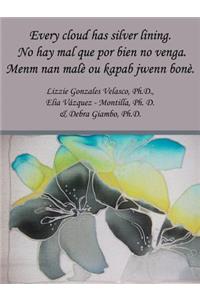 Every Cloud Has Silver Lining. No Hay Mal Que Por Bien No Venga. Menm Nan Male Ou Kapab Jwenn Bone.