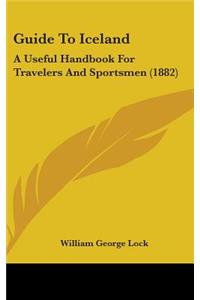 Guide to Iceland: A Useful Handbook for Travelers and Sportsmen (1882)