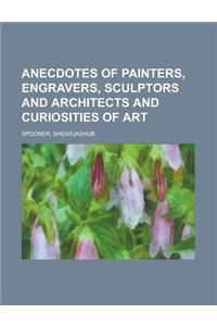 Anecdotes of Painters, Engravers, Sculptors and Architects and Curiosities of Art Volume 3
