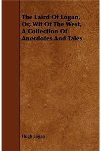 The Laird of Logan, Or, Wit of the West, a Collection of Anecdotes and Tales