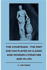 The Courtesan - The Part She Has Played In Classic And Modern Literature And In Life