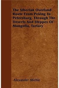 The Siberian Overland Route From Peking To Petersburg, Through The Deserts And Steppes Of Mongolia, Tartary