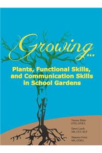 Growing...Plants, Functional Skills, and Communication Skills in School Gardens: A Public School Guide to Gardening Activities for Students with Autis