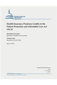 Health Insurance Premium Credits in the Patient Protection and Affordable Care Act (ACA)