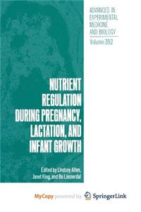 Nutrient Regulation during Pregnancy, Lactation, and Infant Growth