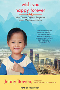 Wish You Happy Forever: What China's Orphans Taught Me about Moving Mountains