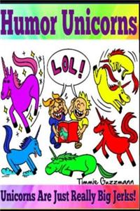Humor Unicorns: Unicorns Are Just Really Big Jerks!