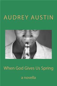 When God Gives Us Spring: a novella