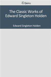 The Classic Works of Edward Singleton Holden
