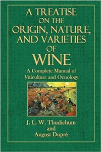 A Treatise on the Origin, Nature, and Varieties of Wine: Being a Complete Manual of Viticulture and Oenology