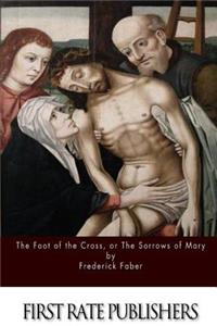 Foot of the Cross; or the Sorrows of Mary