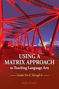 Using a Matrix Approach to Teaching Language Arts: Grades Pre-K Through 6