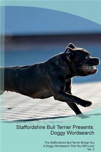 Staffordshire Bull Terrier Presents: Doggy Wordsearch the Staffordshire Bull Terrier Brings You a Doggy Wordsearch That You Will Love! Vol. 5: Doggy Wordsearch the Staffordshire Bull Terrier Brings You a Doggy Wordsearch That You Will Love! Vol. 5