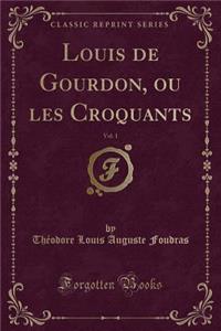 Louis de Gourdon, Ou Les Croquants, Vol. 1 (Classic Reprint)