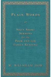 Plain Words; Or, Sixty Short Sermons for the Poor and for Family Reading