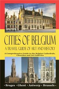 Cities of Belgium - A Travel Guide of Art and History