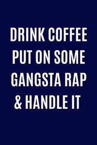 Drink Coffee Put On Some Gangsta Rap & Handle It