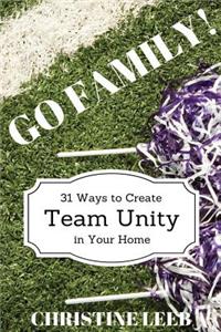 Go Family! 31 Ways to Create Team Unity in Your Home