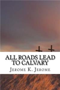 All Roads Lead to Calvary