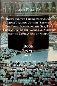 Critical Thinking and the Chronological Quran Book 27: Quranic Stories from Moses to the Companions of Midian