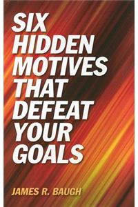 Six Hidden Motives That Defeat Your Goals