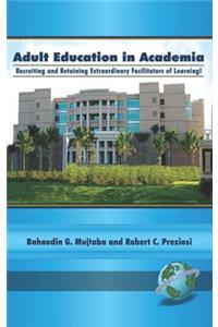 Adult Education in Academia: Recruiting and Retaining Extraordinary Facilitators of Learning (Revised 2nd Edition) (Hc)