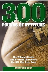 300 Pounds of Attitude: The Wildest Stories and Craziest Characters the NFL Has Ever Seen