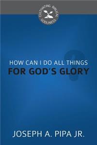 How Can I Do All Things For God's Glory?