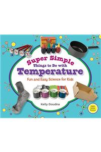 Super Simple Things to Do with Temperature: Fun and Easy Science for Kids