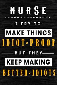 Nurse I Try To Make Things Idiot Proof But They Keep Making Better Idiots