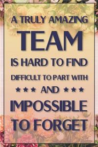 A Truly Amazing Team is Hard to Find Difficult to Part With and Impossible to Forget