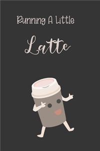 Running A Little Latte