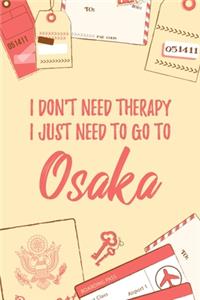 I Don't Need Therapy I Just Need To Go To Osaka